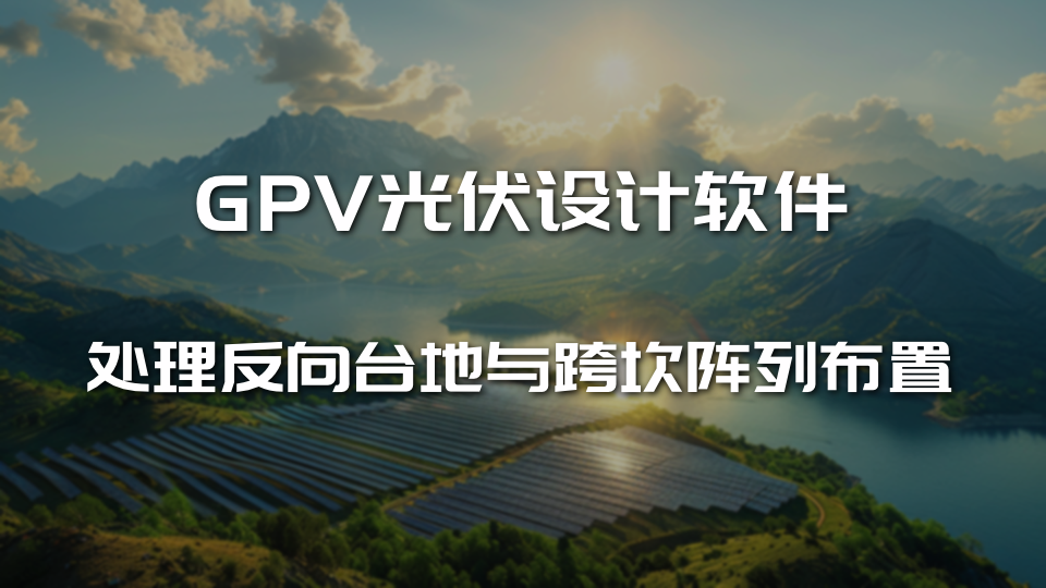 GPV光伏设计软件处理反向台地与跨坎阵列布置（5）