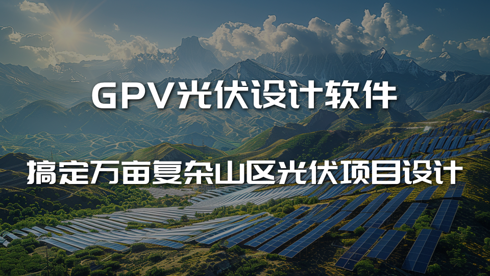 GPV光伏设计软件搞定万亩复杂山区光伏项目设计(4)